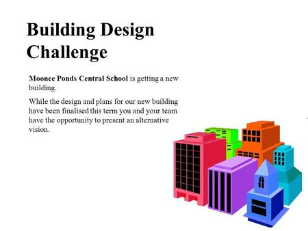 Building Design Challenge Moonee Ponds Central School is getting a new building. While the design and plans for our new building have been finalised this.