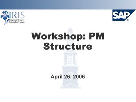 Workshop: PM Structure April 26, 2006. Agenda  Introductions  Project Overview  Plant Maintenance Project Timeline  Future Blueprinting Sessions 