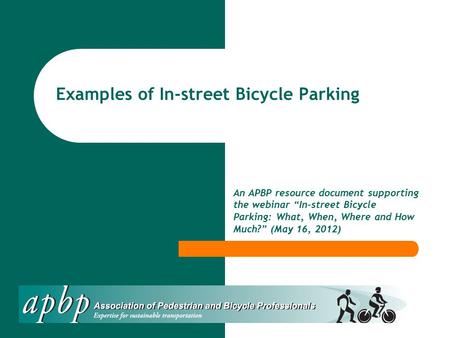 Examples of In-street Bicycle Parking An APBP resource document supporting the webinar “In-street Bicycle Parking: What, When, Where and How Much?” (May.