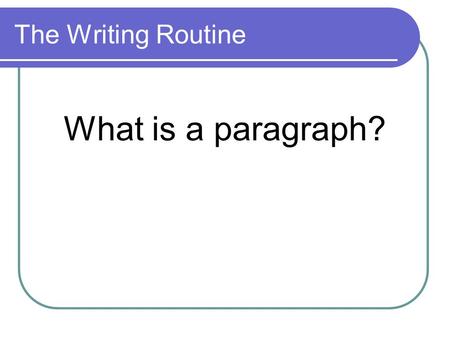 The Writing Routine What is a paragraph?.
