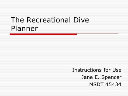 The Recreational Dive Planner Instructions for Use Jane E. Spencer MSDT 45434.