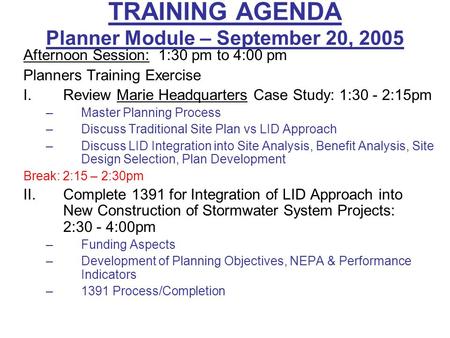 TRAINING AGENDA Planner Module – September 20, 2005 Afternoon Session: 1:30 pm to 4:00 pm Planners Training Exercise I.Review Marie Headquarters Case Study: