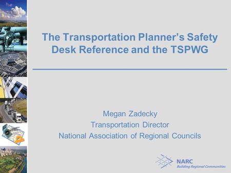 The Transportation Planner’s Safety Desk Reference and the TSPWG __________________________________ Megan Zadecky Transportation Director National Association.