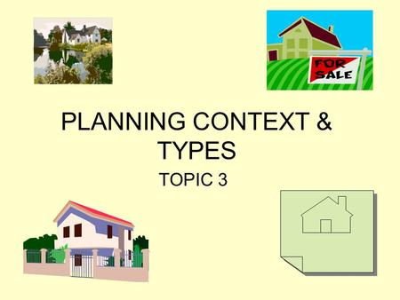 PLANNING CONTEXT & TYPES TOPIC 3. TOPICS 1.Planning types and planners Traditional Democratic Equity Incremental Strategic 2.Planning models Rational.