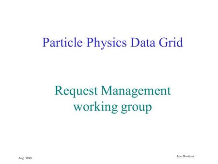 Aug. 1999 Arie Shoshani Particle Physics Data Grid Request Management working group.