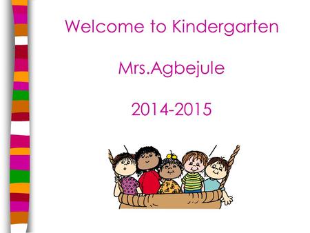 Welcome to Kindergarten Mrs.Agbejule 2014-2015. Areas to be Discussed Academics Behavior General.
