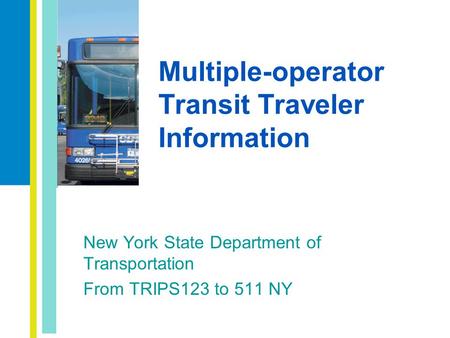 Multiple-operator Transit Traveler Information New York State Department of Transportation From TRIPS123 to 511 NY.
