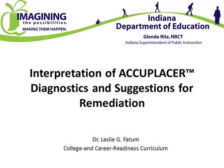 Interpretation of ACCUPLACER™ Diagnostics and Suggestions for Remediation Dr. Leslie G. Fatum College-and Career-Readiness Curriculum.