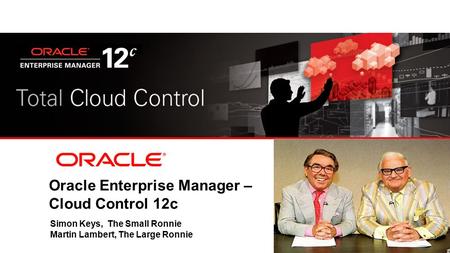 Oracle Enterprise Manager – Cloud Control 12c Simon Keys, The Small Ronnie Martin Lambert, The Large Ronnie.