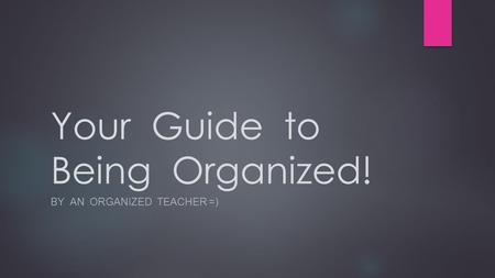 Your Guide to Being Organized!