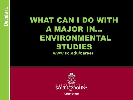 WHAT CAN I DO WITH A MAJOR IN... ENVIRONMENTAL STUDIES www.sc.edu/career.