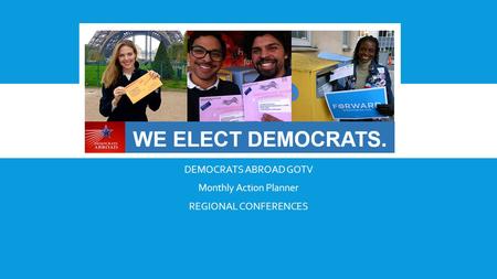 DEMOCRATS ABROAD GOTV Monthly Action Planner REGIONAL CONFERENCES.