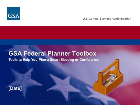 U.S. General Services Administration GSA Federal Planner Toolbox [Date] U.S. General Services Administration. Federal Acquisition Service. GSA Federal.