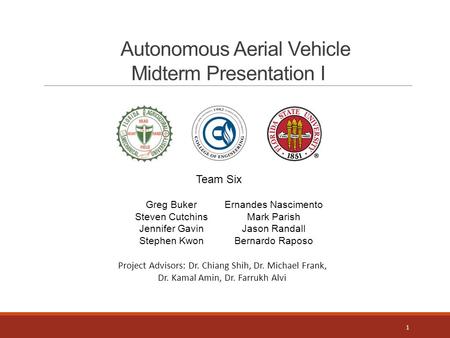 Autonomous Aerial Vehicle Midterm Presentation I Team Six Greg Buker Steven Cutchins Jennifer Gavin Stephen Kwon Ernandes Nascimento Mark Parish Jason.