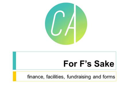 For F’s Sake finance, facilities, fundraising and forms.