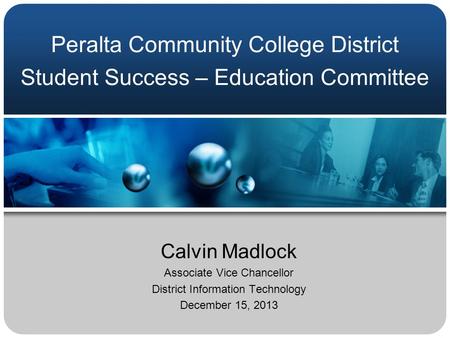 Peralta Community College District Student Success – Education Committee Calvin Madlock Associate Vice Chancellor District Information Technology December.
