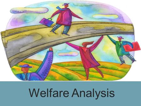 Welfare Analysis. Ranking Economic systems  Objective: to find a criteria that allows us to rank different systems or allocations of resources.  This.