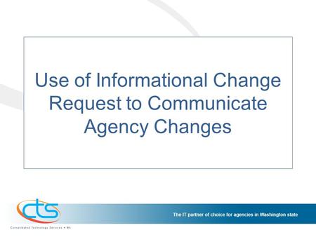 Use of Informational Change Request to Communicate Agency Changes.