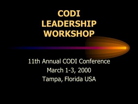 CODI LEADERSHIP WORKSHOP 11th Annual CODI Conference March 1-3, 2000 Tampa, Florida USA.