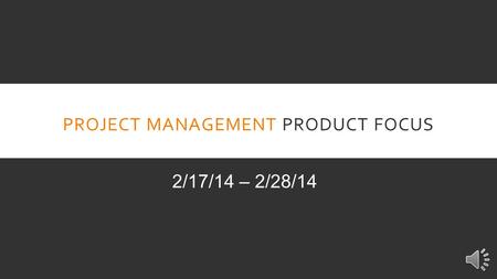 PROJECT MANAGEMENT PRODUCT FOCUS 2/17/14 – 2/28/14.