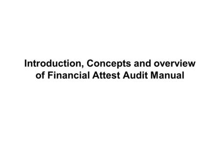 Introduction, Concepts and overview of Financial Attest Audit Manual