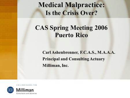 DRAFT 0 Medical Malpractice: Is the Crisis Over? CAS Spring Meeting 2006 Puerto Rico Carl Ashenbrenner, F.C.A.S., M.A.A.A. Principal and Consulting Actuary.