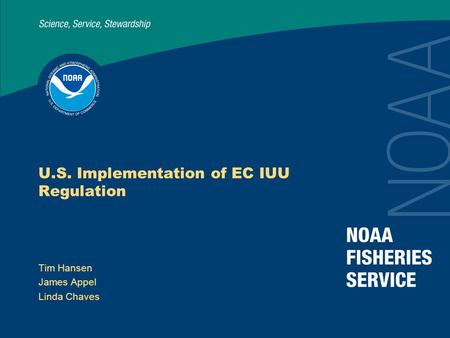 U.S. Implementation of EC IUU Regulation Tim Hansen James Appel Linda Chaves.