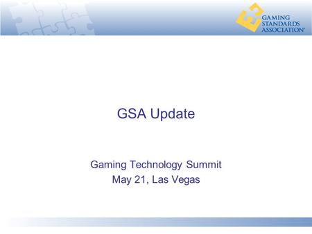GSA Update Gaming Technology Summit May 21, Las Vegas.