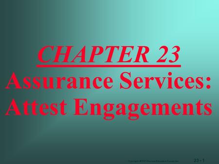 23 - 1 Copyright  2003 Pearson Education Canada Inc. CHAPTER 23 Assurance Services: Attest Engagements.