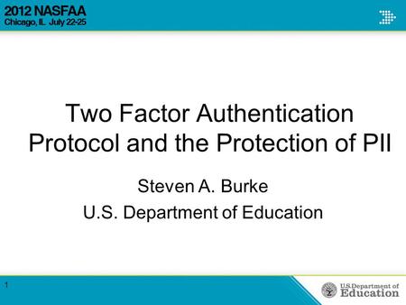 Two Factor Authentication Protocol and the Protection of PII Steven A. Burke U.S. Department of Education 1.