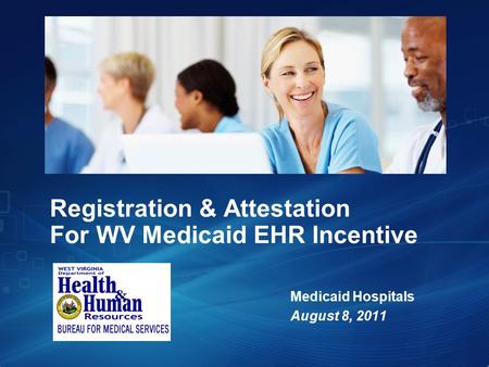 Registration & Attestation For WV Medicaid EHR Incentive Medicaid Hospitals August 8, 2011.