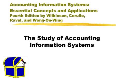 Accounting Information Systems: Essential Concepts and Applications Fourth Edition by Wilkinson, Cerullo, Raval, and Wong-On-Wing The Study of Accounting.