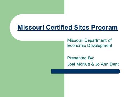 Missouri Certified Sites Program Missouri Department of Economic Development Presented By: Joel McNutt & Jo Ann Dent.
