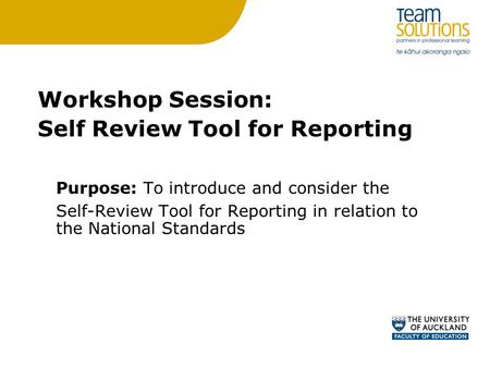 Workshop Session: Self Review Tool for Reporting Purpose: To introduce and consider the Self-Review Tool for Reporting in relation to the National Standards.