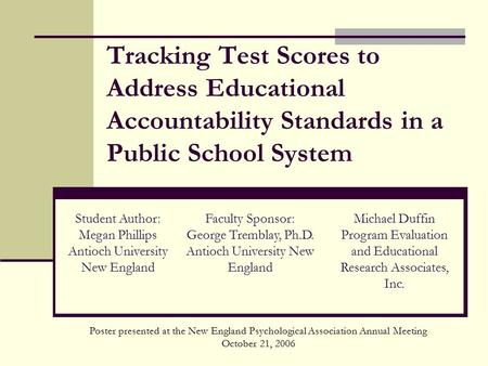 Tracking Test Scores to Address Educational Accountability Standards in a Public School System Faculty Sponsor: George Tremblay, Ph.D. Antioch University.