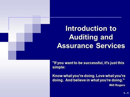 1 - 1 Introduction to Auditing and Assurance Services If you want to be successful, it's just this simple: Know what you're doing. Love what you're doing.