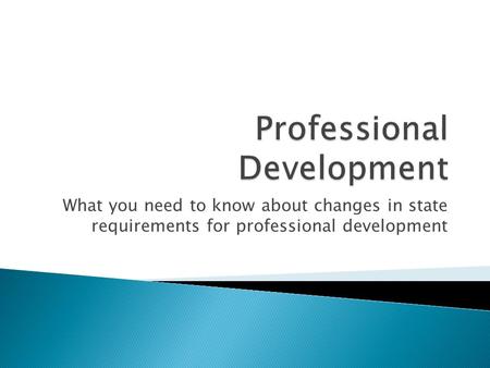 What you need to know about changes in state requirements for professional development.