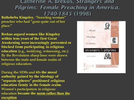 Catherine A. Brekus, Strangers and Pilgrims: Female Preaching in America, 1740-1845 (1998) Bathsheba Kingsley, “brawling woman” preacher who had “gone.