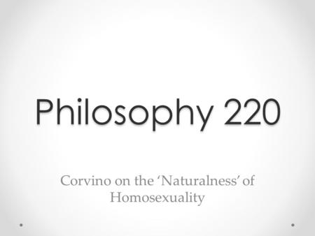 Philosophy 220 Corvino on the ‘Naturalness’ of Homosexuality.