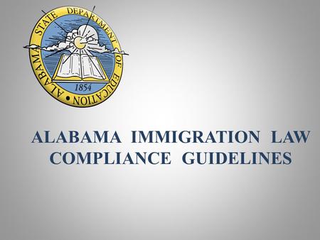 ALABAMA IMMIGRATION LAW COMPLIANCE GUIDELINES. ALABAMA IMMIGRATION LAW COMPLIANCE GUIDELINES FOR BUSINESS ENTITIES, EMPLOYERS DOING BUSINESS WITH THE.