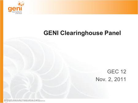 Sponsored by the National Science Foundation GENI Clearinghouse Panel GEC 12 Nov. 2, 2011 INSERT PROJECT REVIEW DATE.