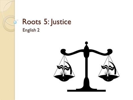 Roots 5: Justice English 2. Quiz! You have a quiz today on Roots 4. There will be review words from Roots 1-3. Show me your flash cards for five bonus.