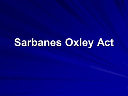 Sarbanes Oxley Act. WHY? Public Company Accounting Reform and Investor Protection Act of 2002 Response to a number of major corporate and accounting scandals.