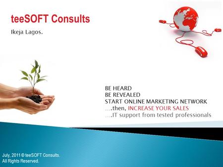 July, 2011 © teeSOFT Consults. All Rights Reserved. teeSOFT Consults BE HEARD BE REVEALED START ONLINE MARKETING NETWORK ….then, INCREASE YOUR SALES ….IT.