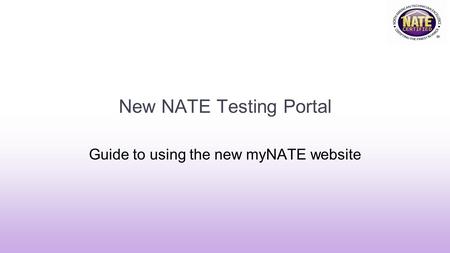 New NATE Testing Portal Guide to using the new myNATE website.