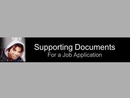 Supporting Documents For a Job Application. What Are They? Documents that may be required when applying for a job. May include: Cover letter Resume Transcript(s)
