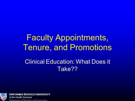 U NIFORMED S ERVICES U NIVERSITY of the Health Sciences Department of Obstetrics and Gynecology Faculty Appointments, Tenure, and Promotions Clinical Education:
