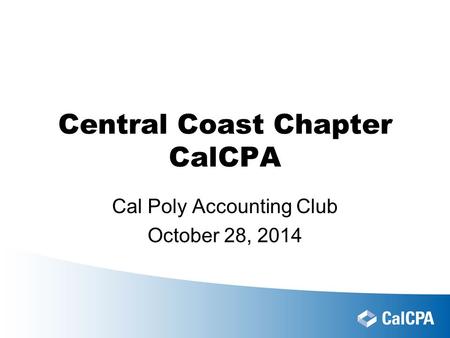 Central Coast Chapter CalCPA Cal Poly Accounting Club October 28, 2014.