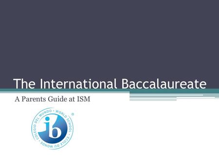 The International Baccalaureate A Parents Guide at ISM.