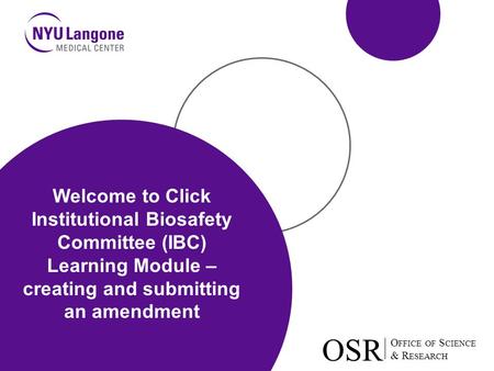 O FFICE OF S CIENCE & R ESEARCH OSR O FFICE OF S CIENCE & R ESEARCH OSR Welcome to Click Institutional Biosafety Committee (IBC) Learning Module – creating.